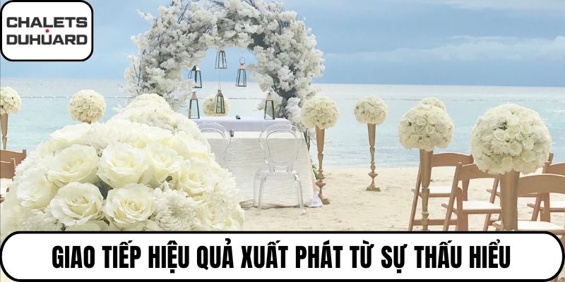 Giao tiếp hiệu quả xuất phát từ sự thấu hiểu