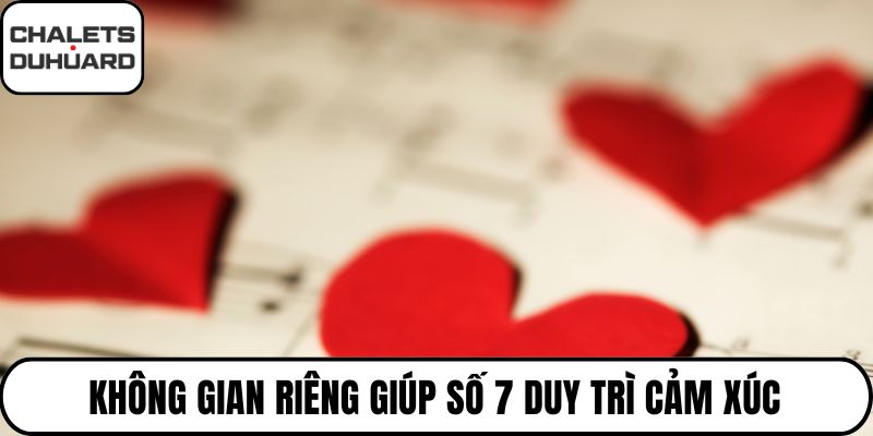Không gian riêng giúp số 7 duy trì cảm xúc