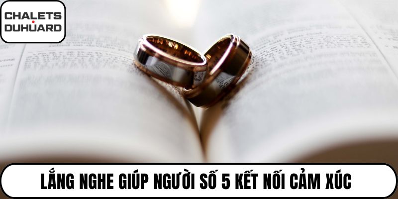 Lắng nghe giúp người số 5 kết nối cảm xúc