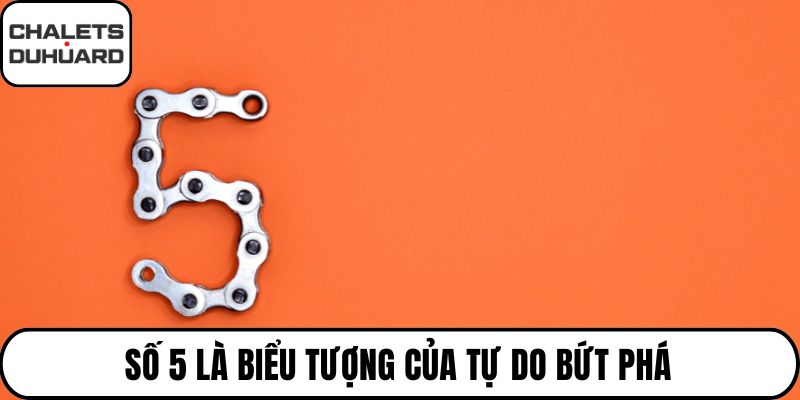 Số 5 là biểu tượng của tự do bứt phá