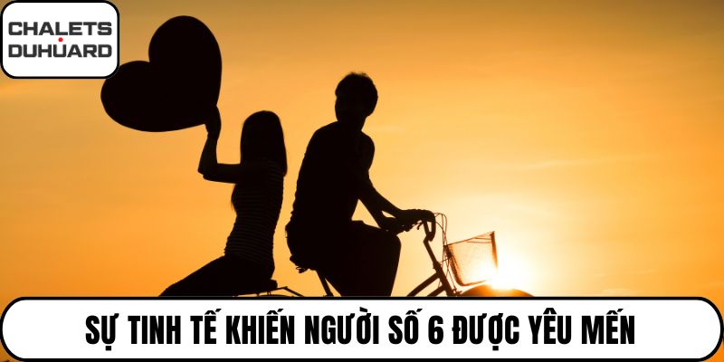 Sự tinh tế khiến người số 6 được yêu mến