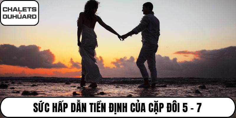 Sức hấp dẫn tiền định của cặp đôi 5 - 7