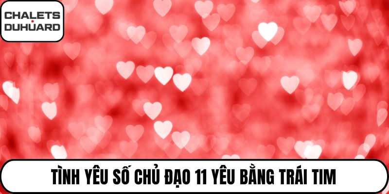 Tình yêu số chủ đạo 11 yêu bằng trái tim