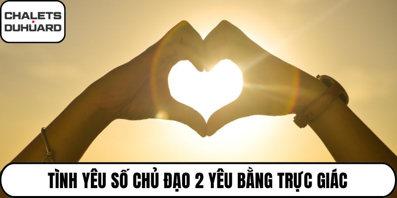 Tình yêu số chủ đạo 2 yêu bằng trực giác