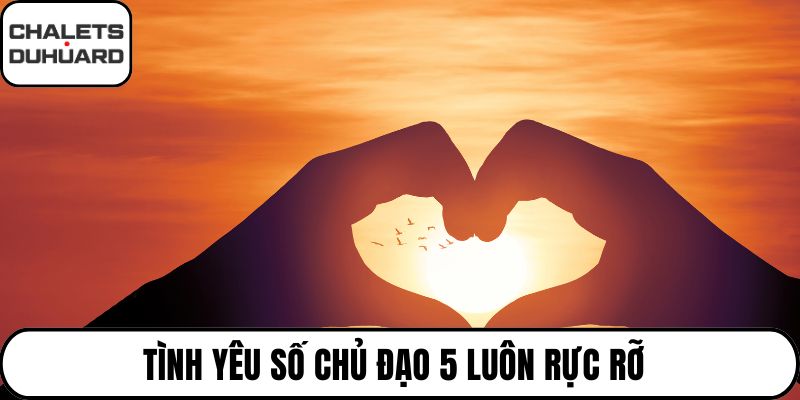 Tình yêu số chủ đạo 5 luôn rực rỡ