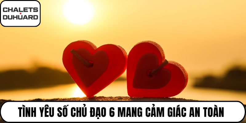 Tình yêu số chủ đạo 6 mang cảm giác an toàn