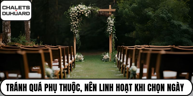 Tránh quá phụ thuộc, nên linh hoạt khi chọn ngày