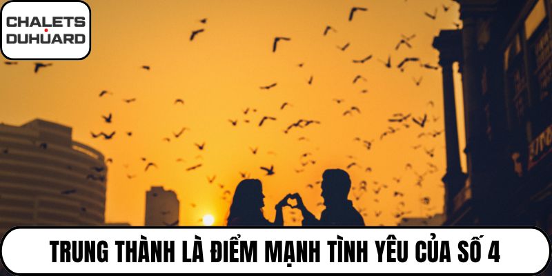 Trung thành là điểm mạnh tình yêu của số 4